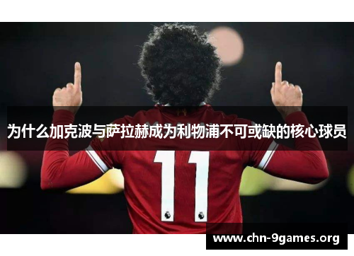 为什么加克波与萨拉赫成为利物浦不可或缺的核心球员