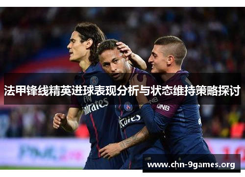 法甲锋线精英进球表现分析与状态维持策略探讨
