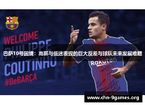 巴萨10号困境：高薪与低迷表现的巨大反差与球队未来发展难题