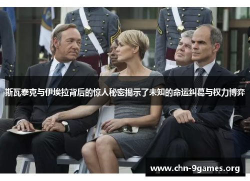斯瓦泰克与伊埃拉背后的惊人秘密揭示了未知的命运纠葛与权力博弈