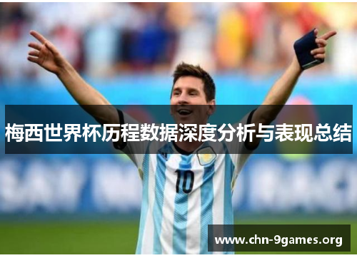 梅西世界杯历程数据深度分析与表现总结