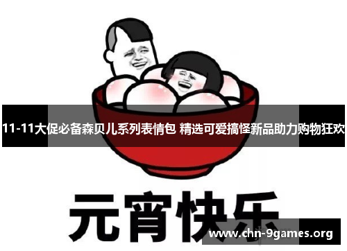 11-11大促必备森贝儿系列表情包 精选可爱搞怪新品助力购物狂欢