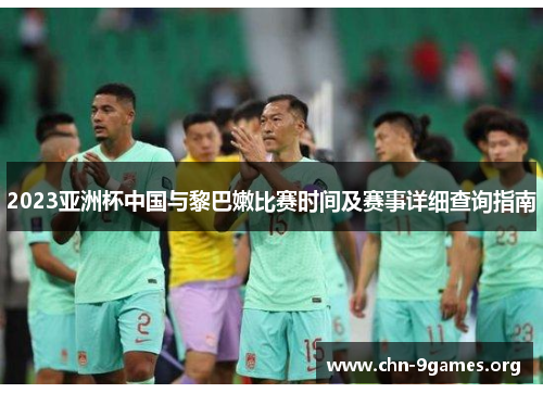 2023亚洲杯中国与黎巴嫩比赛时间及赛事详细查询指南
