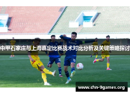 中甲石家庄与上海嘉定比赛战术对比分析及关键策略探讨