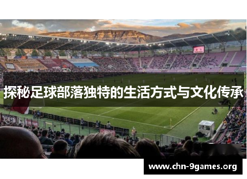 探秘足球部落独特的生活方式与文化传承