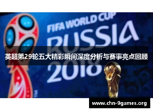 英超第29轮五大精彩瞬间深度分析与赛事亮点回顾