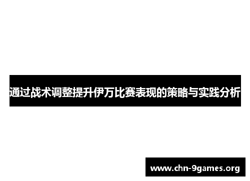 通过战术调整提升伊万比赛表现的策略与实践分析