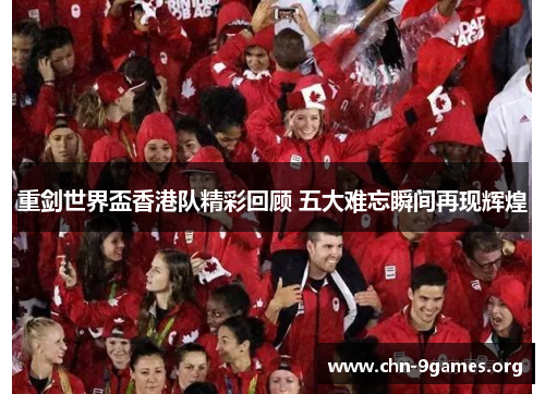 重剑世界盃香港队精彩回顾 五大难忘瞬间再现辉煌 重剑世界盃香港队精彩回顾 五大难忘瞬间再现辉煌