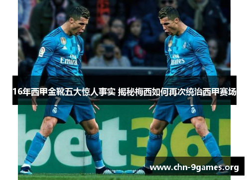 16年西甲金靴五大惊人事实 揭秘梅西如何再次统治西甲赛场 16年西甲金靴五大惊人事实 揭秘梅西如何再次统治西甲赛场