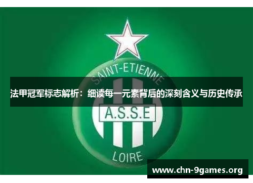 法甲冠军标志解析：细读每一元素背后的深刻含义与历史传承