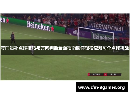 守门员扑点球技巧与方向判断全面指南助你轻松应对每个点球挑战