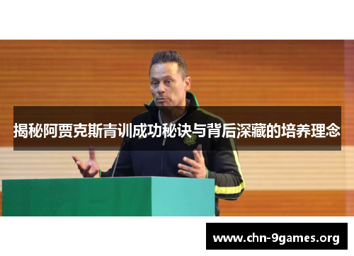 揭秘阿贾克斯青训成功秘诀与背后深藏的培养理念