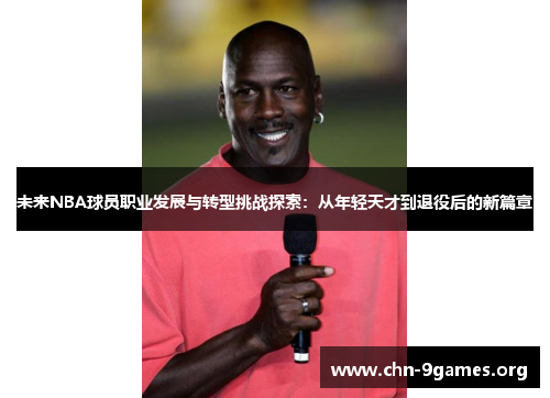未来NBA球员职业发展与转型挑战探索：从年轻天才到退役后的新篇章